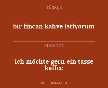 ich möchte gern ein tasse kaffee - bir fincan kahve istiyorum