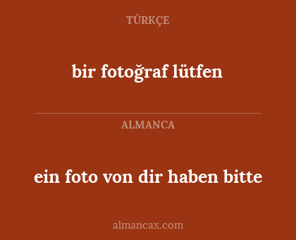 bir fotoğraf lütfen - ein foto von dir haben bitte