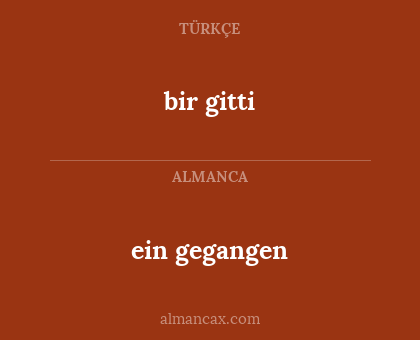 bir gitti - ein gegangen