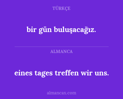 eines tages treffen wir uns. - bir gün buluşacağız.