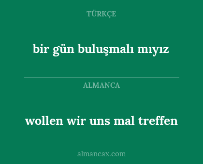 wollen wir uns mal treffen - bir gün buluşmalı mıyız