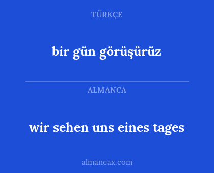 bir gün görüşürüz - wir sehen uns eines tages