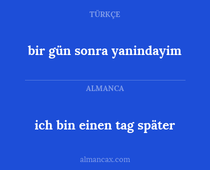 ich bin einen tag später - bir gün sonra yanindayim