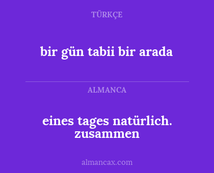 bir gün tabii bir arada - eines tages natürlich. zusammen