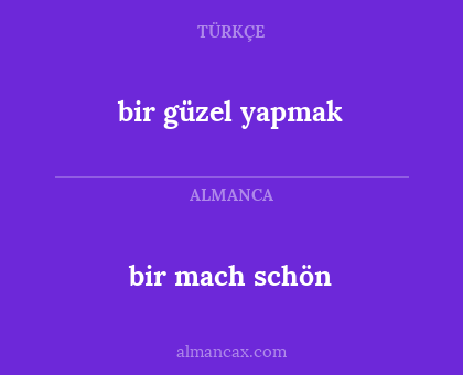 bir mach schön - bir güzel yapmak