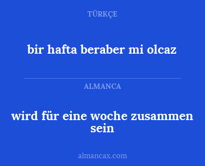 wird für eine woche zusammen sein - bir hafta beraber mi olcaz