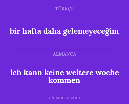 bir hafta daha gelemeyeceğim - ich kann keine weitere woche kommen