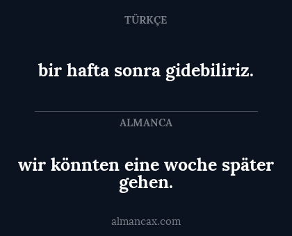wir könnten eine woche später gehen. - bir hafta sonra gidebiliriz.