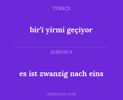 es ist zwanzig nach eins - bir’i yirmi geçiyor