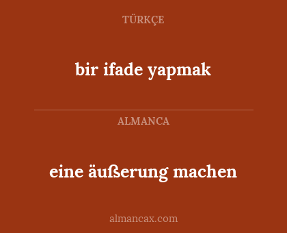 eine äußerung machen - bir ifade yapmak