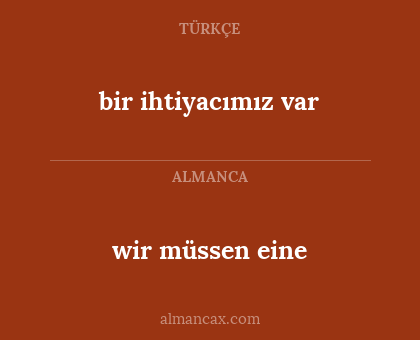 wir müssen eine - bir ihtiyacımız var