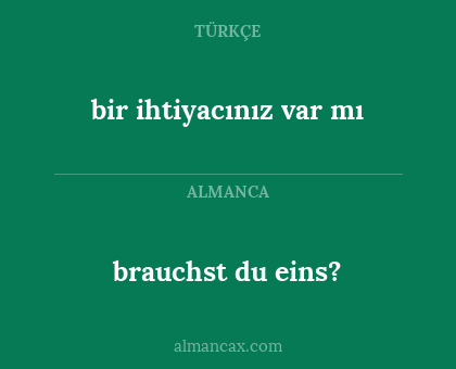brauchst du eins? - bir ihtiyacınız var mı