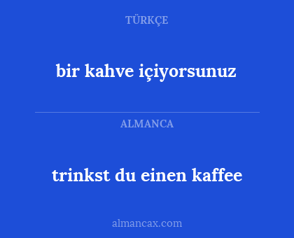 trinkst du einen kaffee - bir kahve içiyorsunuz