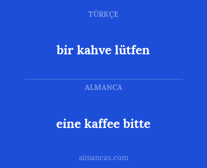 eine kaffee bitte - bir kahve lütfen
