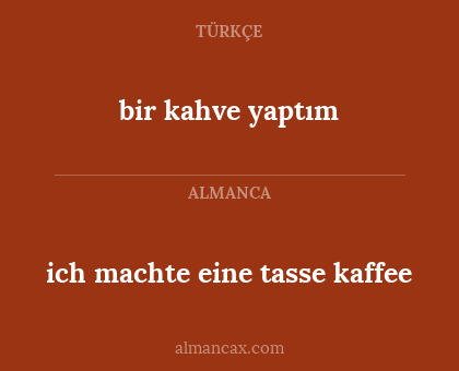 ich machte eine tasse kaffee - bir kahve yaptım