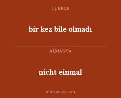 nicht einmal - bir kez bile olmadı