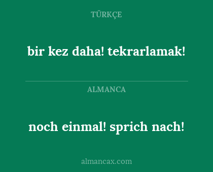 noch einmal! sprich nach! - bir kez daha! tekrarlamak!