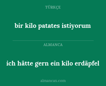 ich hätte gern ein kilo erdäpfel - bir kilo patates istiyorum