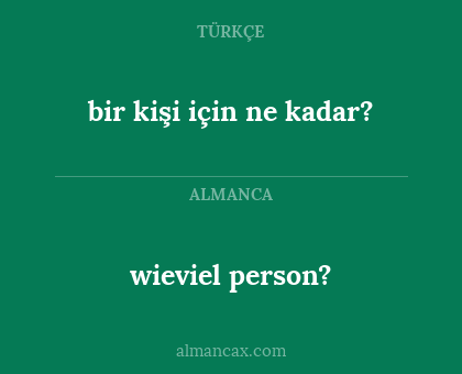 wieviel person? - bir kişi için ne kadar?
