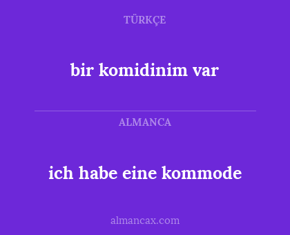 bir komidinim var - ich habe eine kommode