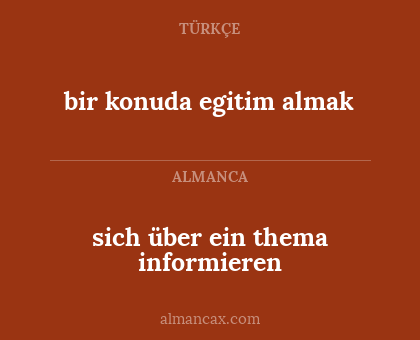 sich über ein thema informieren - bir konuda egitim almak