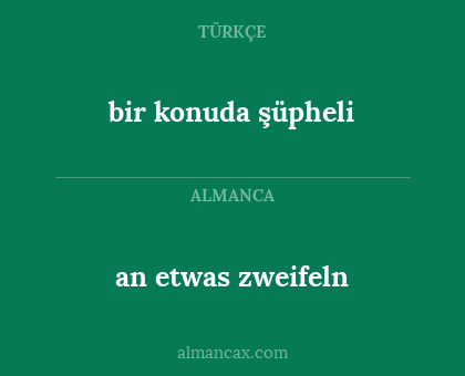 bir konuda şüpheli - an etwas zweifeln
