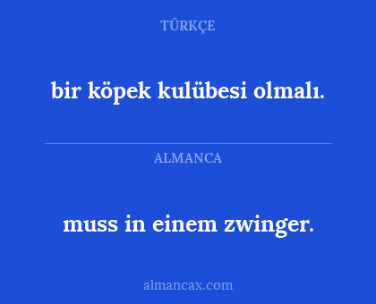 muss in einem zwinger. - bir köpek kulübesi olmalı.