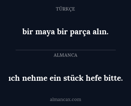 ıch nehme ein stück hefe bitte. - bir maya bir parça alın.
