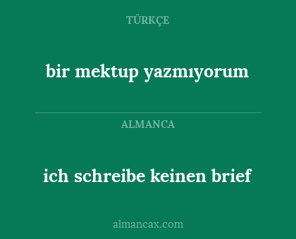 ich schreibe keinen brief - bir mektup yazmıyorum