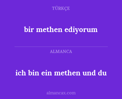 bir methen ediyorum - ich bin ein methen und du