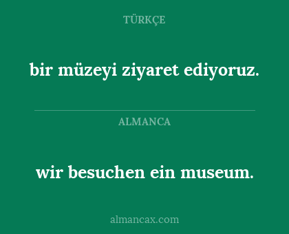 wir besuchen ein museum. - bir müzeyi ziyaret ediyoruz.