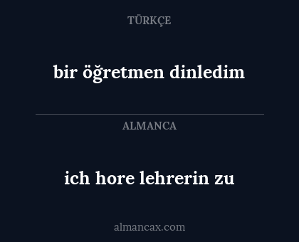 bir öğretmen dinledim - ich hore lehrerin zu