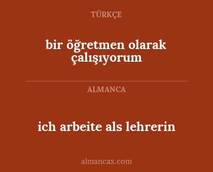 ich arbeite als lehrerin - bir öğretmen olarak çalışıyorum