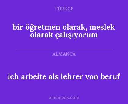 ich arbeite als lehrer von beruf - bir öğretmen olarak, meslek olarak çalışıyorum