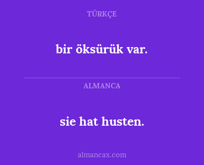 bir öksürük var. - sie hat husten.