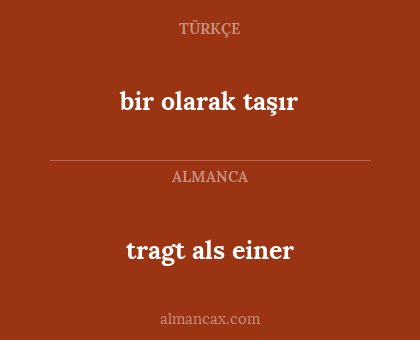 tragt als einer - bir olarak taşır