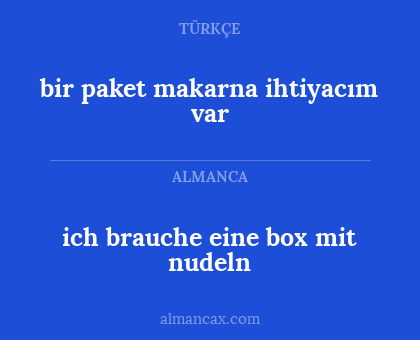 ich brauche eine box mit nudeln - bir paket makarna ihtiyacım var
