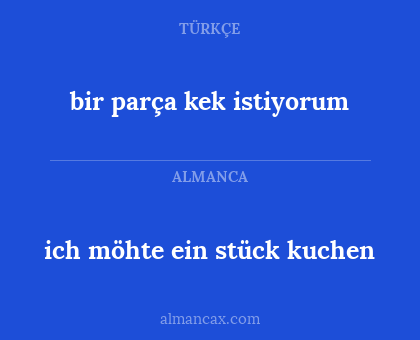 ich möhte ein stück kuchen - bir parça kek istiyorum