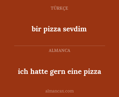 bir pizza sevdim - ich hatte gern eine pizza