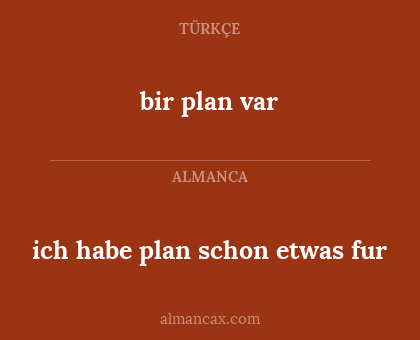 bir plan var - ich habe plan schon etwas fur