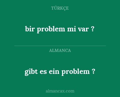 gibt es ein problem ? - bir problem mi var ?