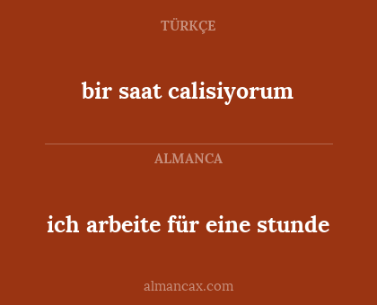 ich arbeite für eine stunde - bir saat calisiyorum