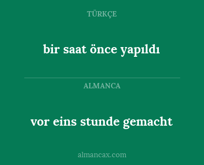 bir saat önce yapıldı - vor eins stunde gemacht