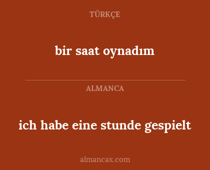 bir saat oynadım - ich habe eine stunde gespielt