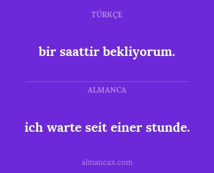 ich warte seit einer stunde. - bir saattir bekliyorum.
