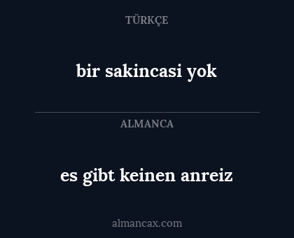bir sakincasi yok - es gibt keinen anreiz