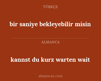 kannst du kurz warten wait - bir saniye bekleyebilir misin
