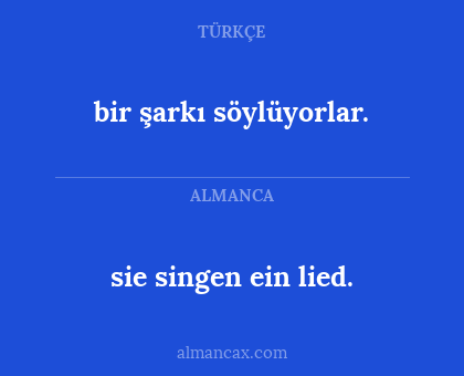 sie singen ein lied. - bir şarkı söylüyorlar.