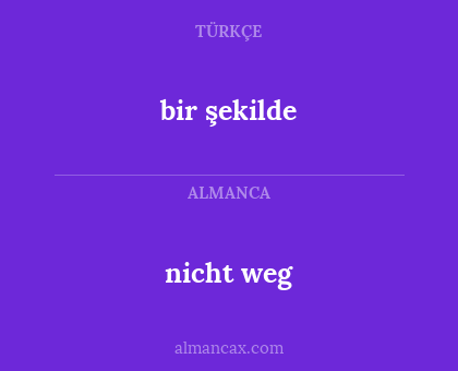 bir şekilde - nicht weg