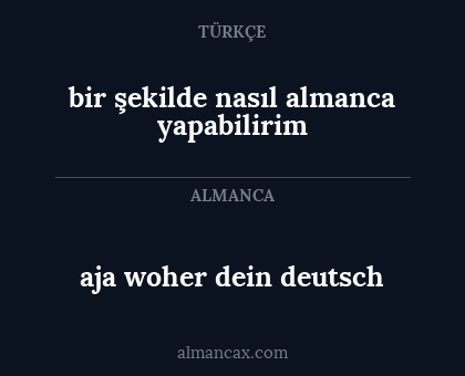 bir şekilde nasıl almanca yapabilirim - aja woher dein deutsch